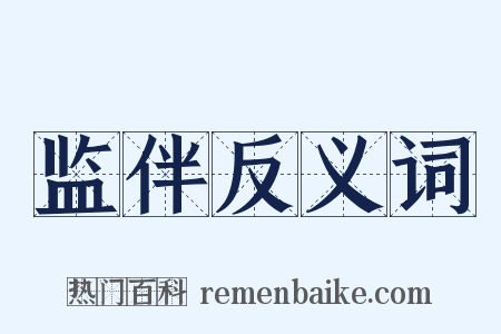 监伴反义词是什么意思的图片